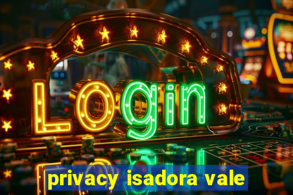 privacy isadora vale